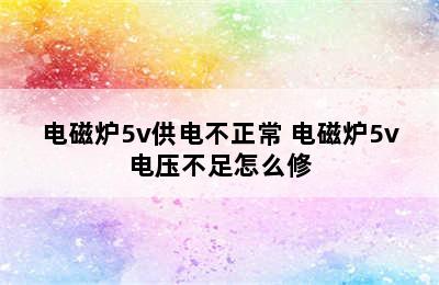 电磁炉5v供电不正常 电磁炉5v电压不足怎么修